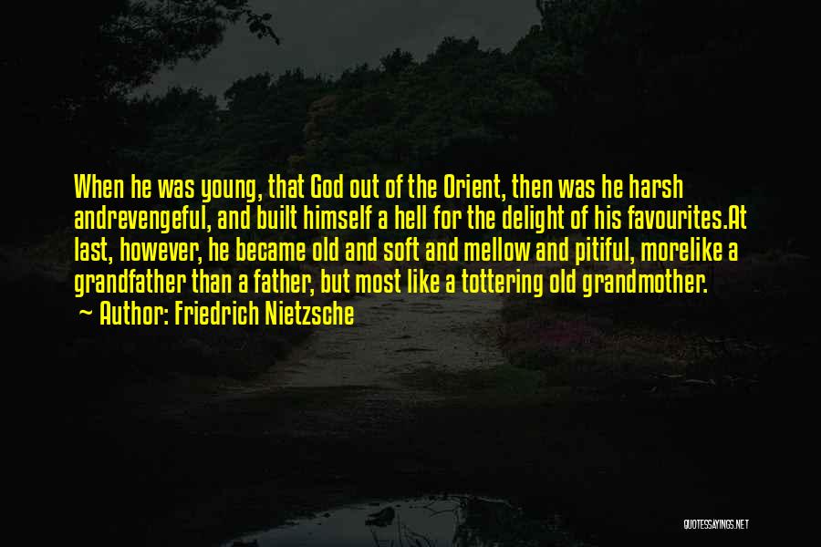 Friedrich Nietzsche Quotes: When He Was Young, That God Out Of The Orient, Then Was He Harsh Andrevengeful, And Built Himself A Hell