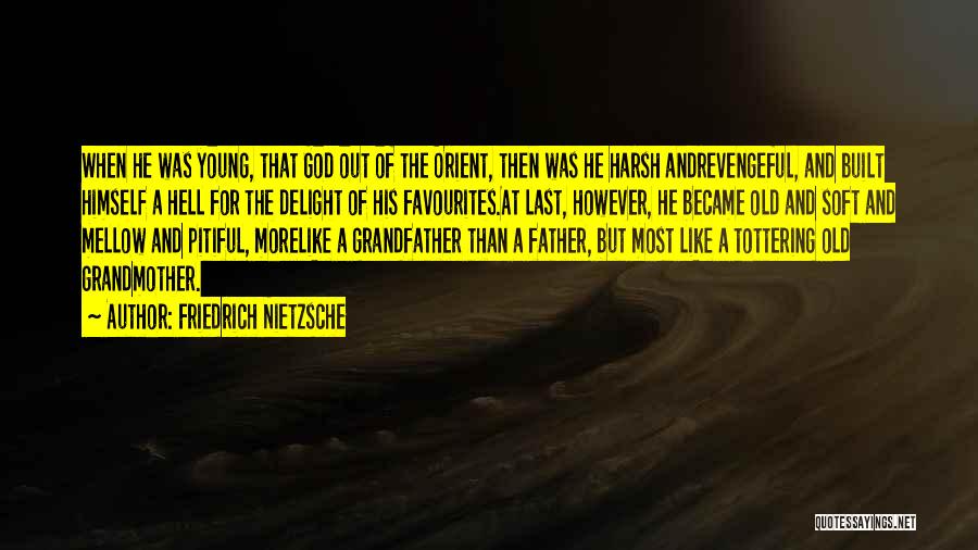 Friedrich Nietzsche Quotes: When He Was Young, That God Out Of The Orient, Then Was He Harsh Andrevengeful, And Built Himself A Hell