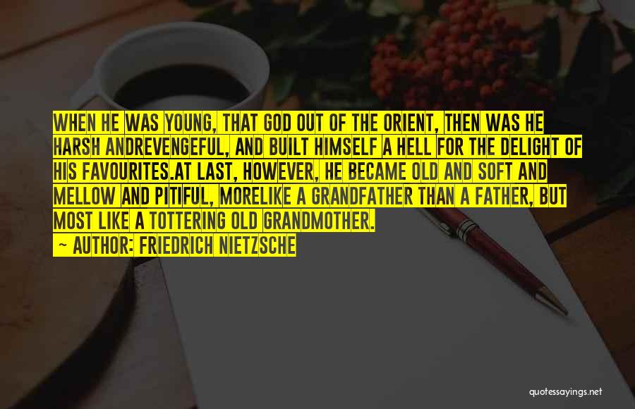 Friedrich Nietzsche Quotes: When He Was Young, That God Out Of The Orient, Then Was He Harsh Andrevengeful, And Built Himself A Hell