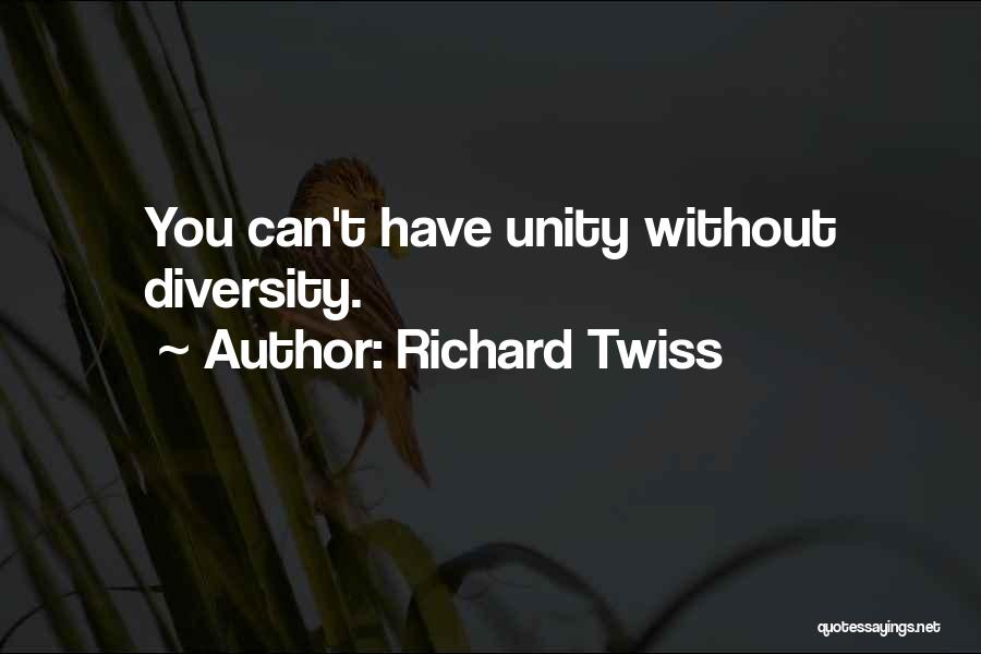 Richard Twiss Quotes: You Can't Have Unity Without Diversity.