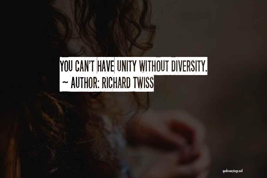 Richard Twiss Quotes: You Can't Have Unity Without Diversity.