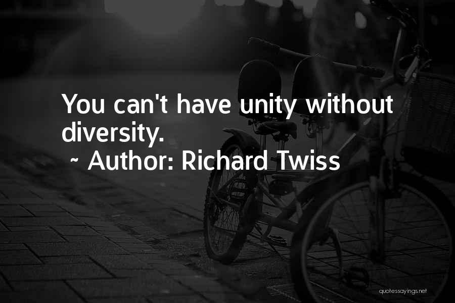 Richard Twiss Quotes: You Can't Have Unity Without Diversity.