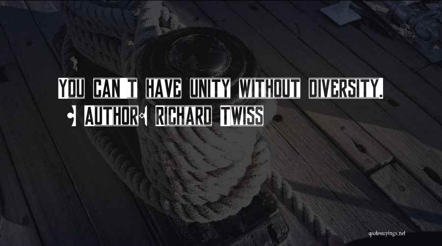 Richard Twiss Quotes: You Can't Have Unity Without Diversity.