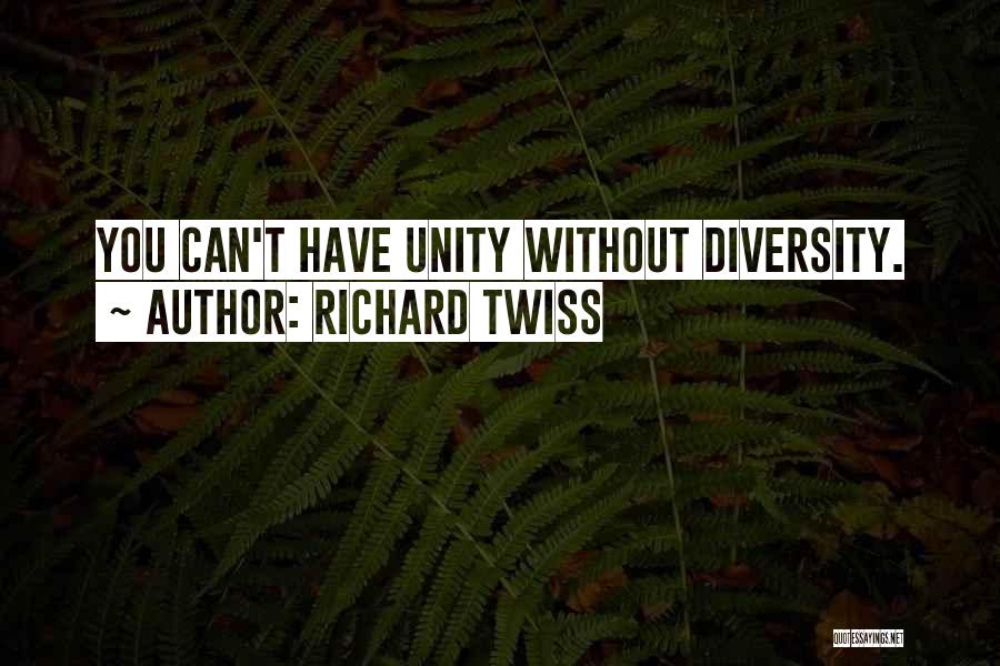 Richard Twiss Quotes: You Can't Have Unity Without Diversity.