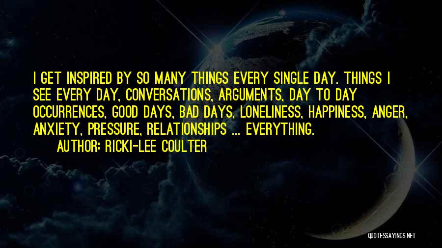 Ricki-Lee Coulter Quotes: I Get Inspired By So Many Things Every Single Day. Things I See Every Day, Conversations, Arguments, Day To Day