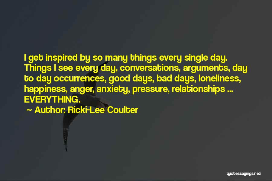 Ricki-Lee Coulter Quotes: I Get Inspired By So Many Things Every Single Day. Things I See Every Day, Conversations, Arguments, Day To Day