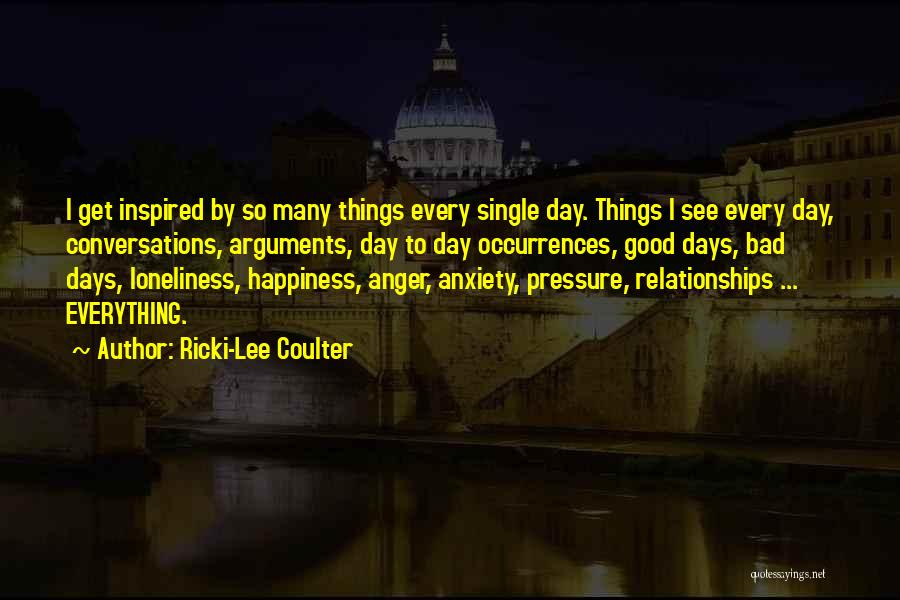 Ricki-Lee Coulter Quotes: I Get Inspired By So Many Things Every Single Day. Things I See Every Day, Conversations, Arguments, Day To Day