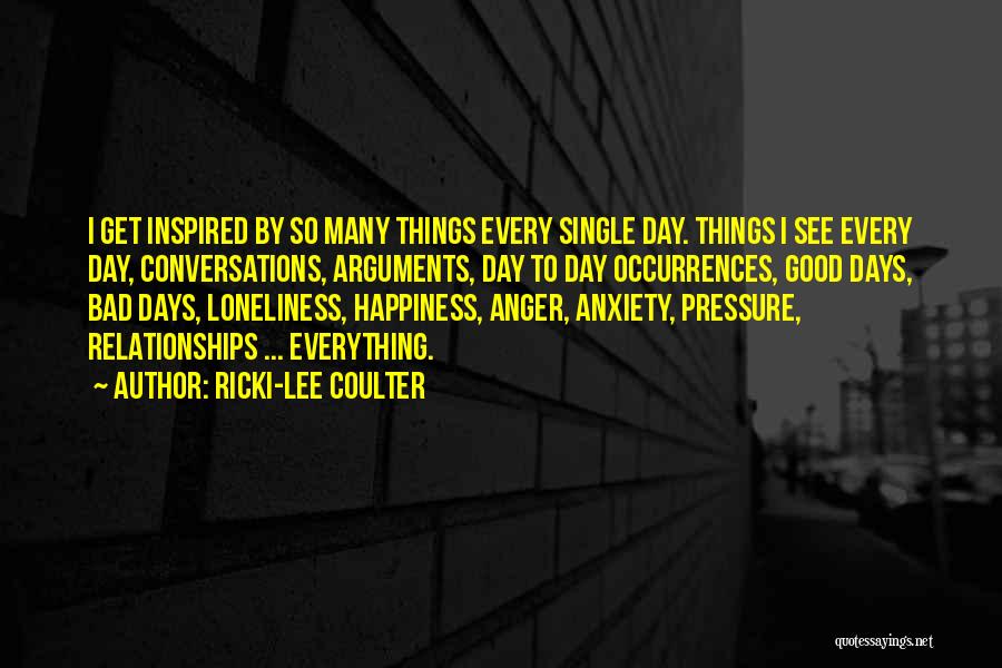 Ricki-Lee Coulter Quotes: I Get Inspired By So Many Things Every Single Day. Things I See Every Day, Conversations, Arguments, Day To Day