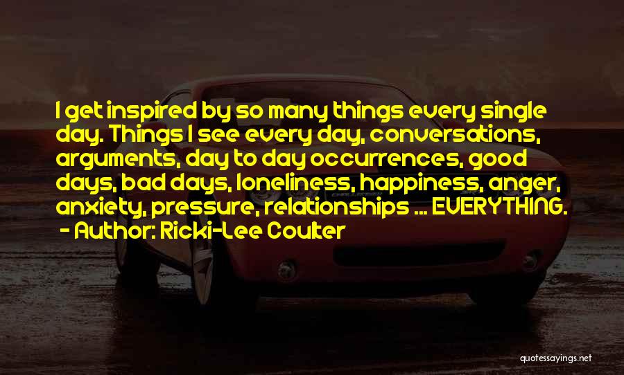 Ricki-Lee Coulter Quotes: I Get Inspired By So Many Things Every Single Day. Things I See Every Day, Conversations, Arguments, Day To Day