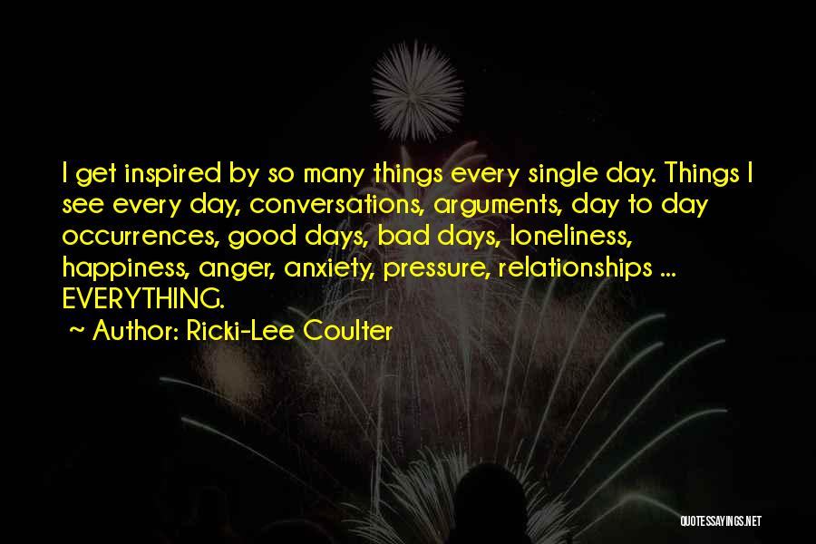 Ricki-Lee Coulter Quotes: I Get Inspired By So Many Things Every Single Day. Things I See Every Day, Conversations, Arguments, Day To Day