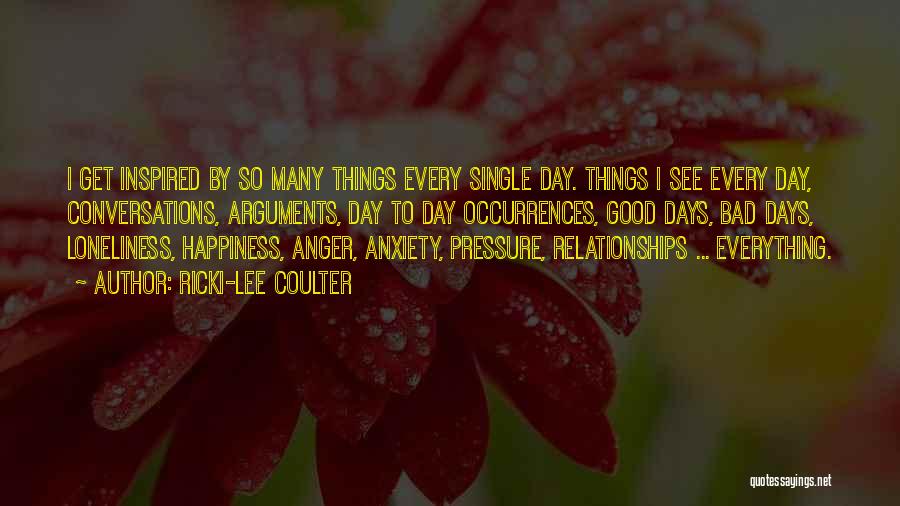 Ricki-Lee Coulter Quotes: I Get Inspired By So Many Things Every Single Day. Things I See Every Day, Conversations, Arguments, Day To Day