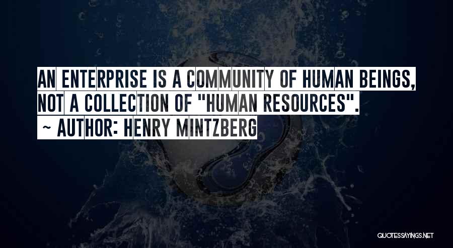 Henry Mintzberg Quotes: An Enterprise Is A Community Of Human Beings, Not A Collection Of Human Resources.