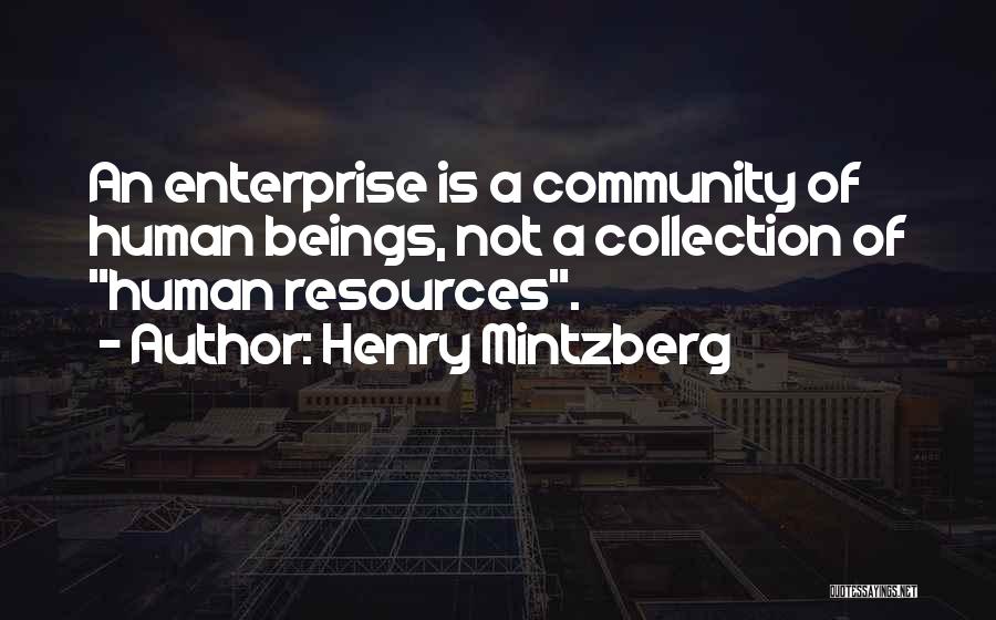 Henry Mintzberg Quotes: An Enterprise Is A Community Of Human Beings, Not A Collection Of Human Resources.