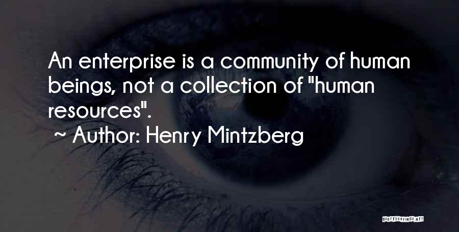 Henry Mintzberg Quotes: An Enterprise Is A Community Of Human Beings, Not A Collection Of Human Resources.