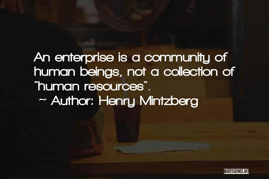 Henry Mintzberg Quotes: An Enterprise Is A Community Of Human Beings, Not A Collection Of Human Resources.