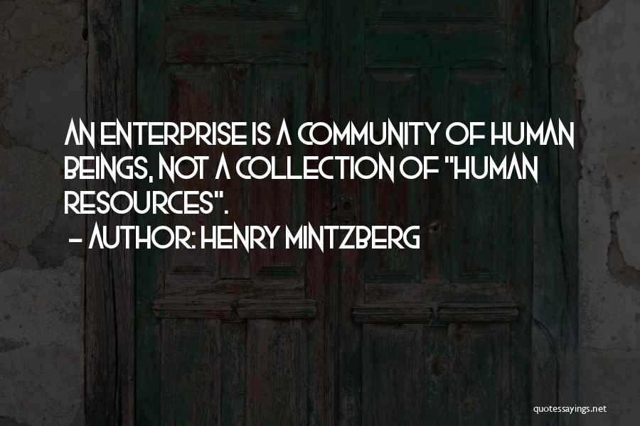 Henry Mintzberg Quotes: An Enterprise Is A Community Of Human Beings, Not A Collection Of Human Resources.