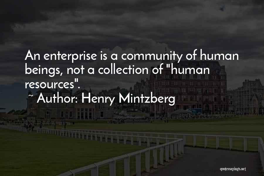 Henry Mintzberg Quotes: An Enterprise Is A Community Of Human Beings, Not A Collection Of Human Resources.