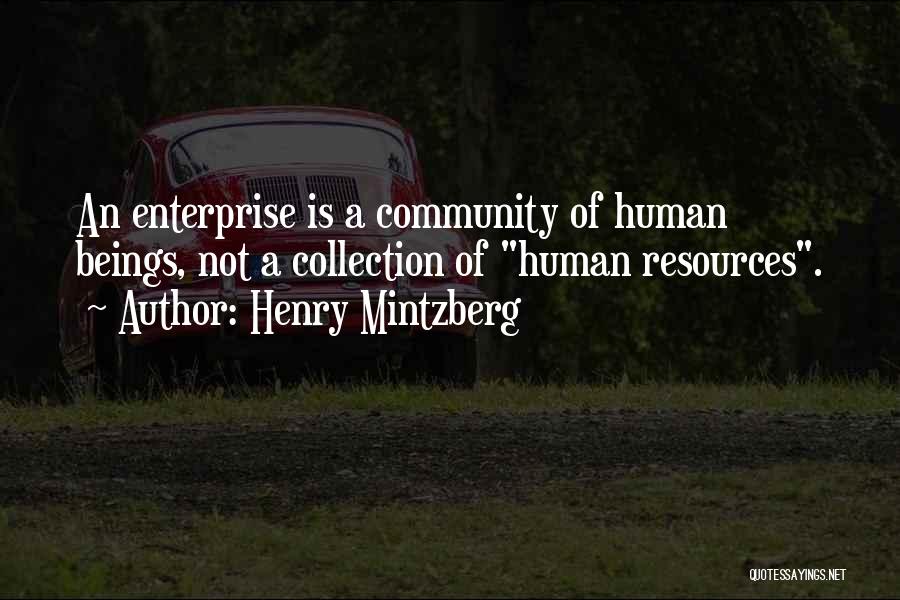 Henry Mintzberg Quotes: An Enterprise Is A Community Of Human Beings, Not A Collection Of Human Resources.