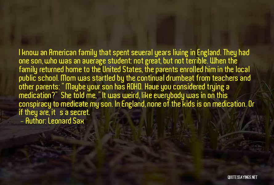 Leonard Sax Quotes: I Know An American Family That Spent Several Years Living In England. They Had One Son, Who Was An Average