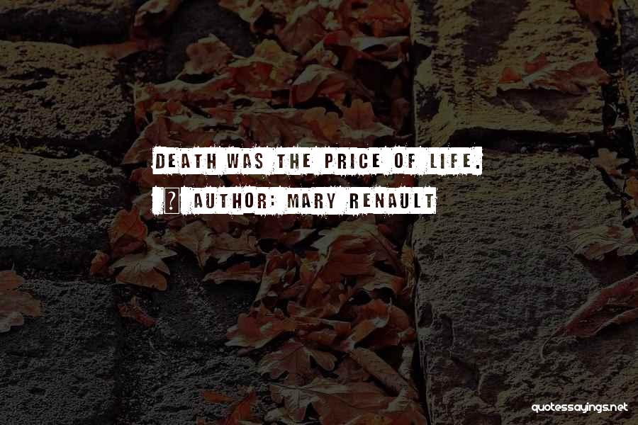 Mary Renault Quotes: Death Was The Price Of Life.