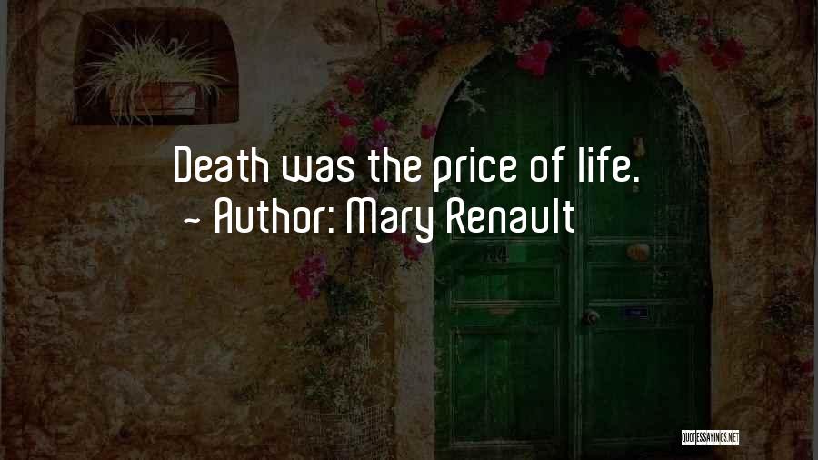 Mary Renault Quotes: Death Was The Price Of Life.