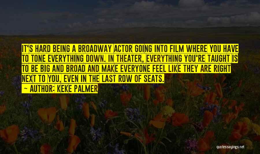 Keke Palmer Quotes: It's Hard Being A Broadway Actor Going Into Film Where You Have To Tone Everything Down. In Theater, Everything You're