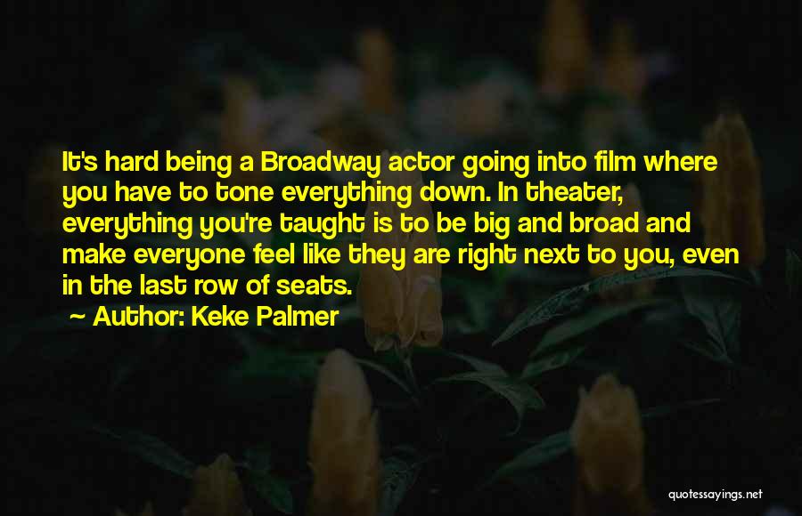 Keke Palmer Quotes: It's Hard Being A Broadway Actor Going Into Film Where You Have To Tone Everything Down. In Theater, Everything You're