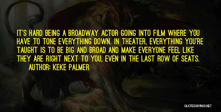 Keke Palmer Quotes: It's Hard Being A Broadway Actor Going Into Film Where You Have To Tone Everything Down. In Theater, Everything You're