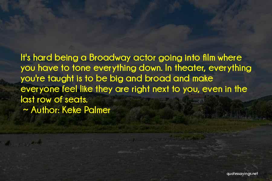 Keke Palmer Quotes: It's Hard Being A Broadway Actor Going Into Film Where You Have To Tone Everything Down. In Theater, Everything You're