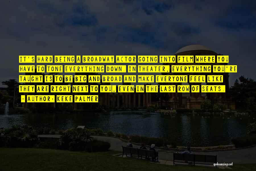 Keke Palmer Quotes: It's Hard Being A Broadway Actor Going Into Film Where You Have To Tone Everything Down. In Theater, Everything You're