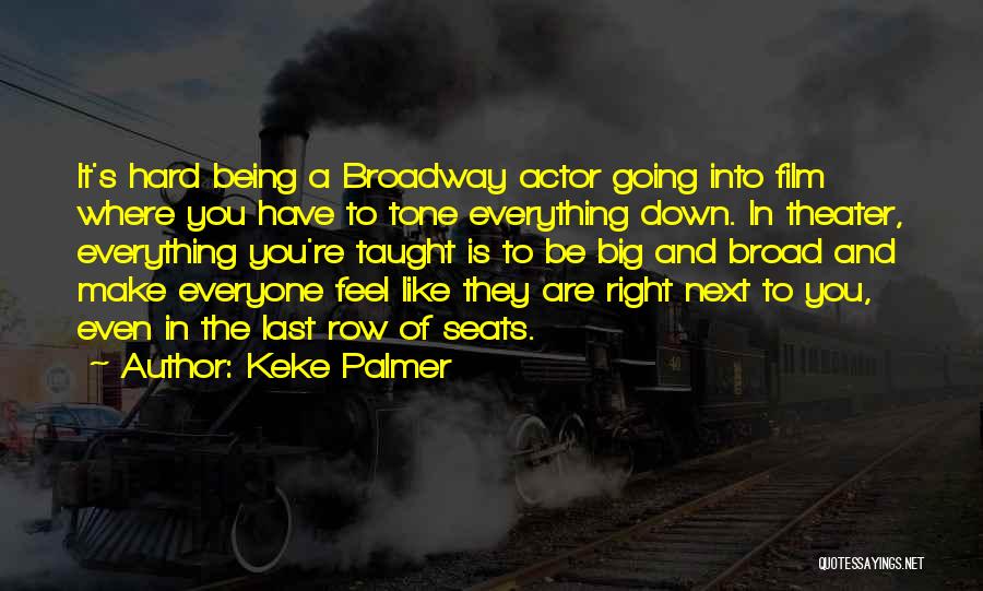 Keke Palmer Quotes: It's Hard Being A Broadway Actor Going Into Film Where You Have To Tone Everything Down. In Theater, Everything You're