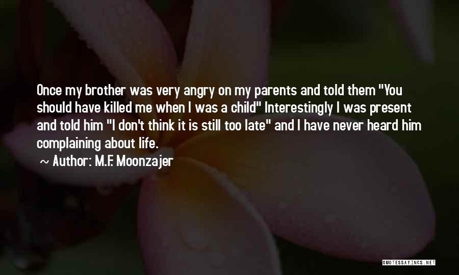 M.F. Moonzajer Quotes: Once My Brother Was Very Angry On My Parents And Told Them You Should Have Killed Me When I Was