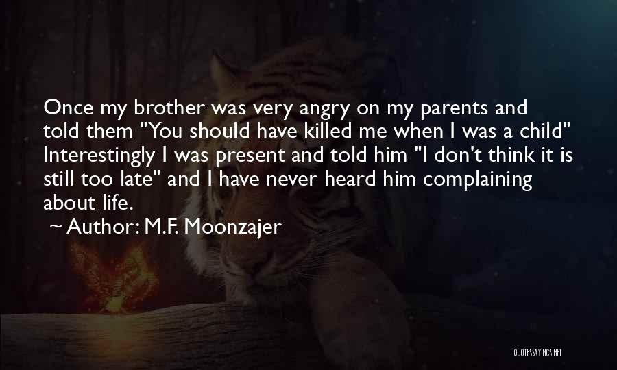 M.F. Moonzajer Quotes: Once My Brother Was Very Angry On My Parents And Told Them You Should Have Killed Me When I Was