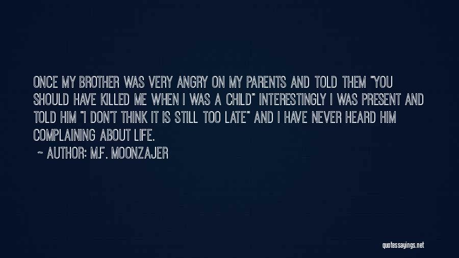 M.F. Moonzajer Quotes: Once My Brother Was Very Angry On My Parents And Told Them You Should Have Killed Me When I Was
