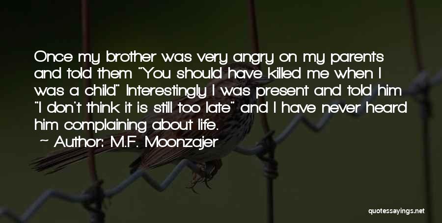 M.F. Moonzajer Quotes: Once My Brother Was Very Angry On My Parents And Told Them You Should Have Killed Me When I Was
