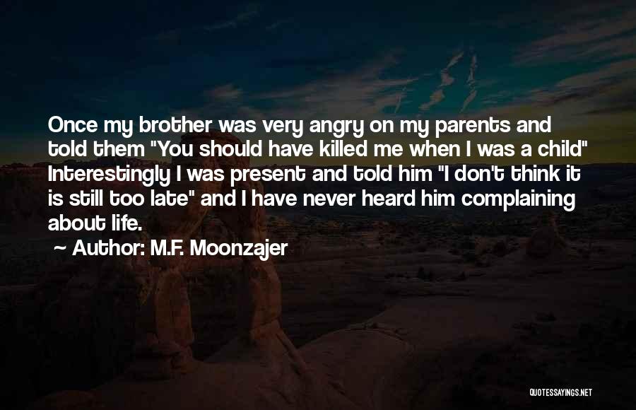 M.F. Moonzajer Quotes: Once My Brother Was Very Angry On My Parents And Told Them You Should Have Killed Me When I Was