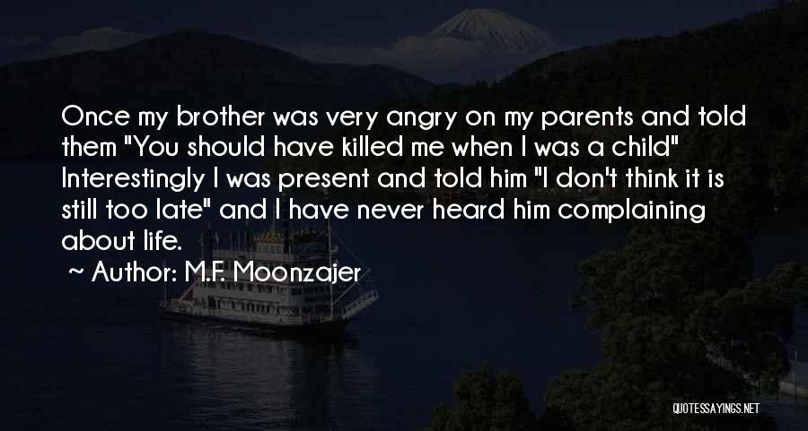 M.F. Moonzajer Quotes: Once My Brother Was Very Angry On My Parents And Told Them You Should Have Killed Me When I Was