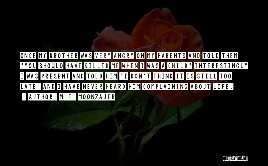 M.F. Moonzajer Quotes: Once My Brother Was Very Angry On My Parents And Told Them You Should Have Killed Me When I Was