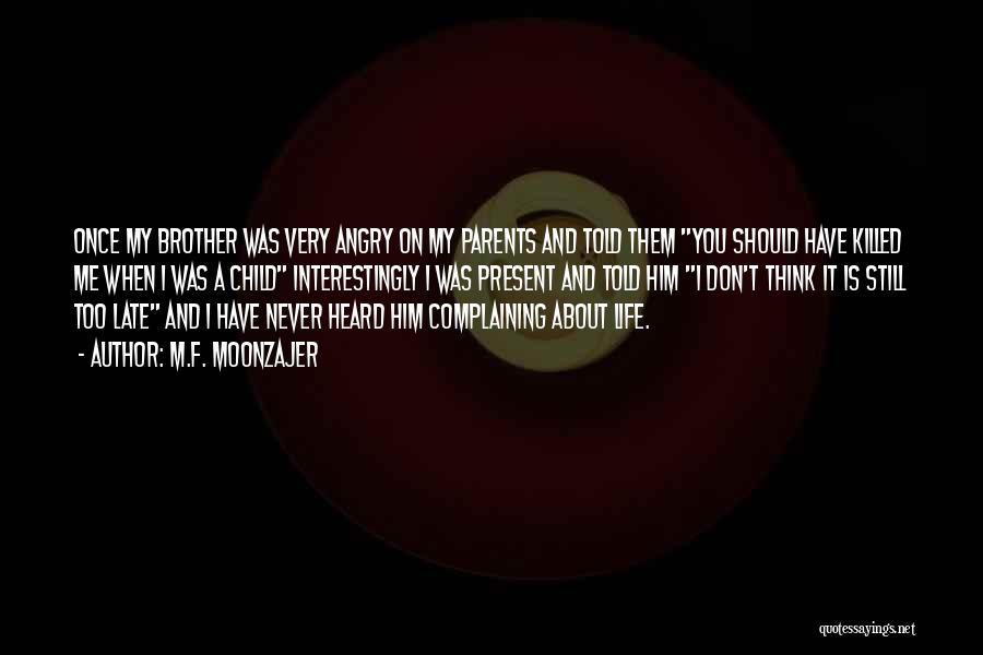 M.F. Moonzajer Quotes: Once My Brother Was Very Angry On My Parents And Told Them You Should Have Killed Me When I Was