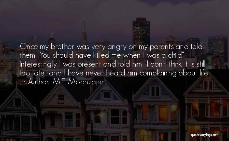 M.F. Moonzajer Quotes: Once My Brother Was Very Angry On My Parents And Told Them You Should Have Killed Me When I Was