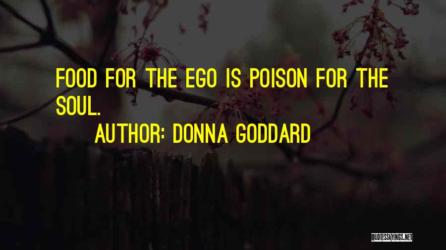 Donna Goddard Quotes: Food For The Ego Is Poison For The Soul.