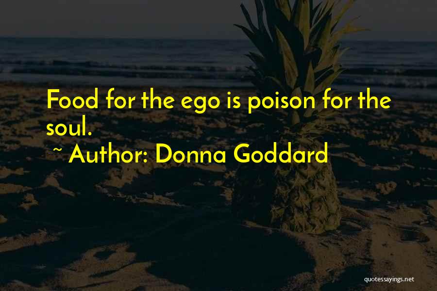 Donna Goddard Quotes: Food For The Ego Is Poison For The Soul.