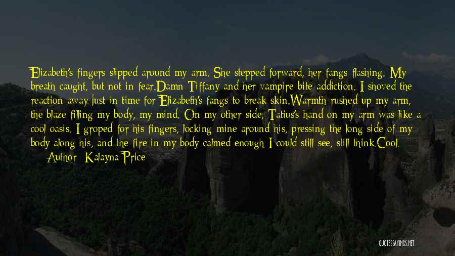 Kalayna Price Quotes: Elizabeth's Fingers Slipped Around My Arm. She Stepped Forward, Her Fangs Flashing. My Breath Caught, But Not In Fear.damn Tiffany