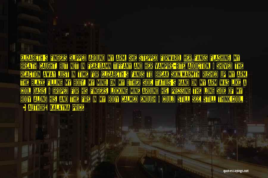 Kalayna Price Quotes: Elizabeth's Fingers Slipped Around My Arm. She Stepped Forward, Her Fangs Flashing. My Breath Caught, But Not In Fear.damn Tiffany