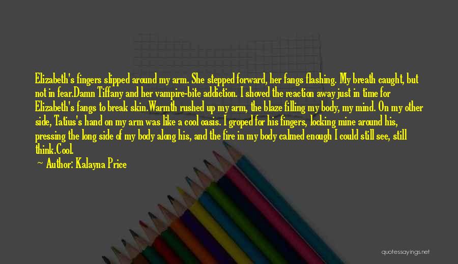 Kalayna Price Quotes: Elizabeth's Fingers Slipped Around My Arm. She Stepped Forward, Her Fangs Flashing. My Breath Caught, But Not In Fear.damn Tiffany