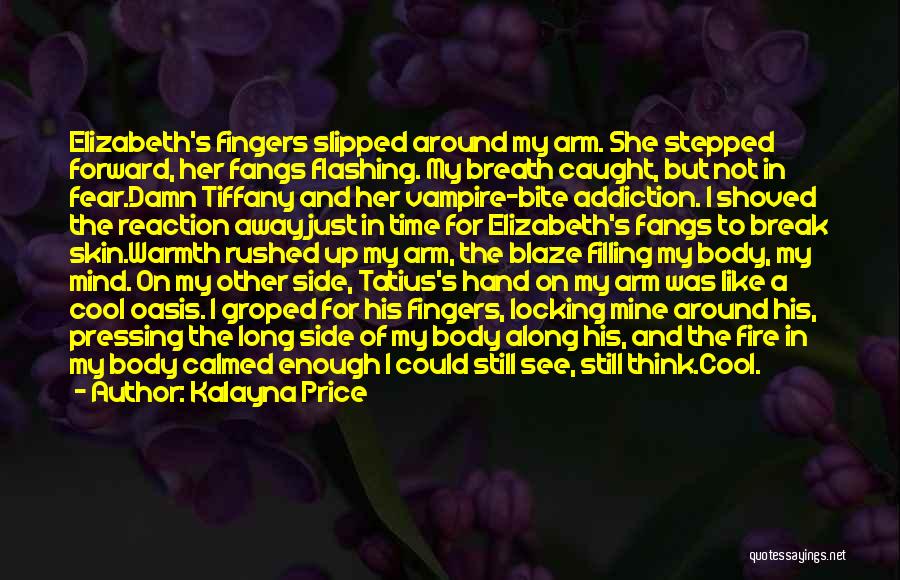 Kalayna Price Quotes: Elizabeth's Fingers Slipped Around My Arm. She Stepped Forward, Her Fangs Flashing. My Breath Caught, But Not In Fear.damn Tiffany