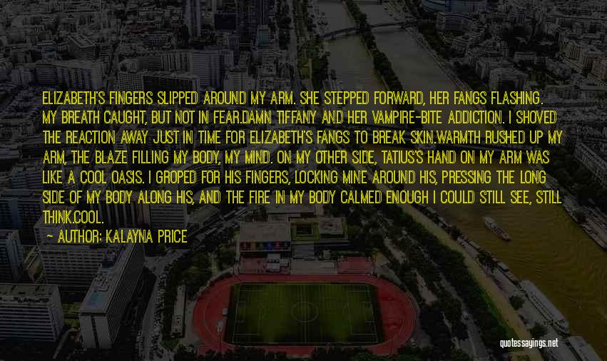 Kalayna Price Quotes: Elizabeth's Fingers Slipped Around My Arm. She Stepped Forward, Her Fangs Flashing. My Breath Caught, But Not In Fear.damn Tiffany