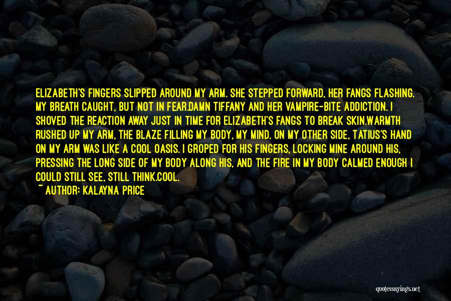 Kalayna Price Quotes: Elizabeth's Fingers Slipped Around My Arm. She Stepped Forward, Her Fangs Flashing. My Breath Caught, But Not In Fear.damn Tiffany