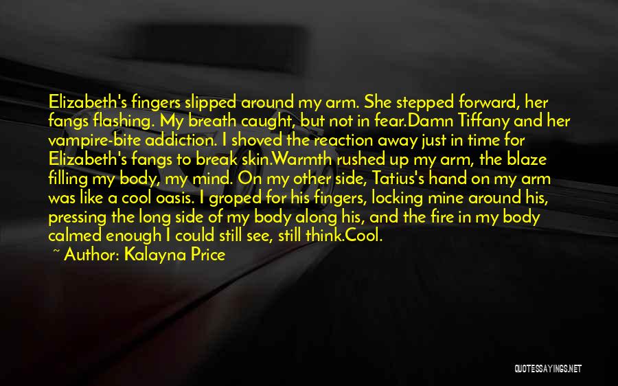 Kalayna Price Quotes: Elizabeth's Fingers Slipped Around My Arm. She Stepped Forward, Her Fangs Flashing. My Breath Caught, But Not In Fear.damn Tiffany