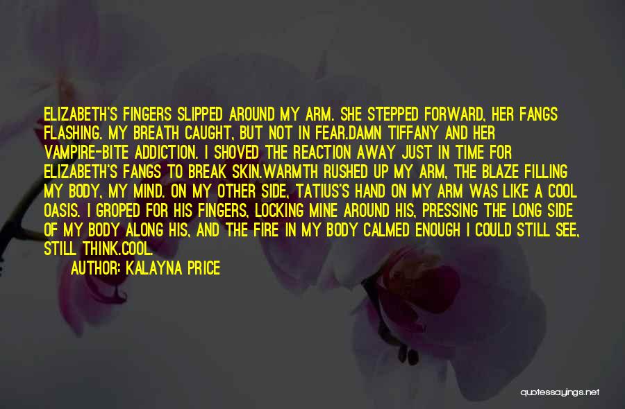 Kalayna Price Quotes: Elizabeth's Fingers Slipped Around My Arm. She Stepped Forward, Her Fangs Flashing. My Breath Caught, But Not In Fear.damn Tiffany